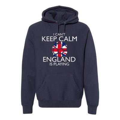 Cool Cant Keep Calm England Is Playing Soccer Premium Hoodie