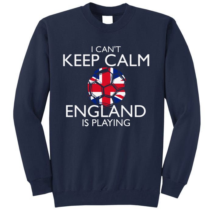 Cool Cant Keep Calm England Is Playing Soccer Tall Sweatshirt