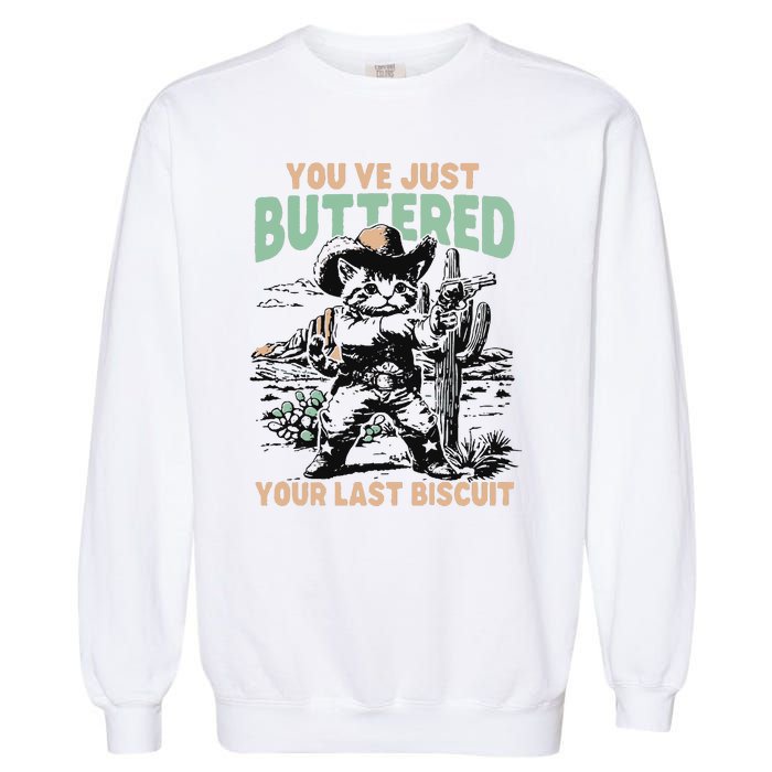 Cute Cowboy Kitten YouVe Just Buttered Your Last Biscuit Garment-Dyed Sweatshirt