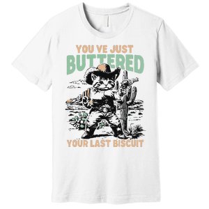 Cute Cowboy Kitten YouVe Just Buttered Your Last Biscuit Premium T-Shirt