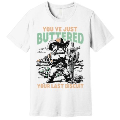 Cute Cowboy Kitten YouVe Just Buttered Your Last Biscuit Premium T-Shirt