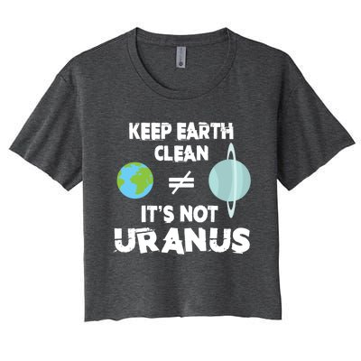 Climate Change Keep Earth Clean It's Not Uranus Funny Gift Women's Crop Top Tee