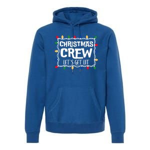 Christmas Crew LetS Get Lit Matching Family Christmas Meaningful Gift Premium Hoodie