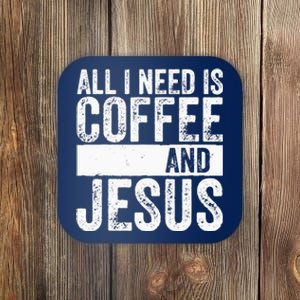 Christian Coffee Lover All I Need Is Coffee And Jesus Coaster