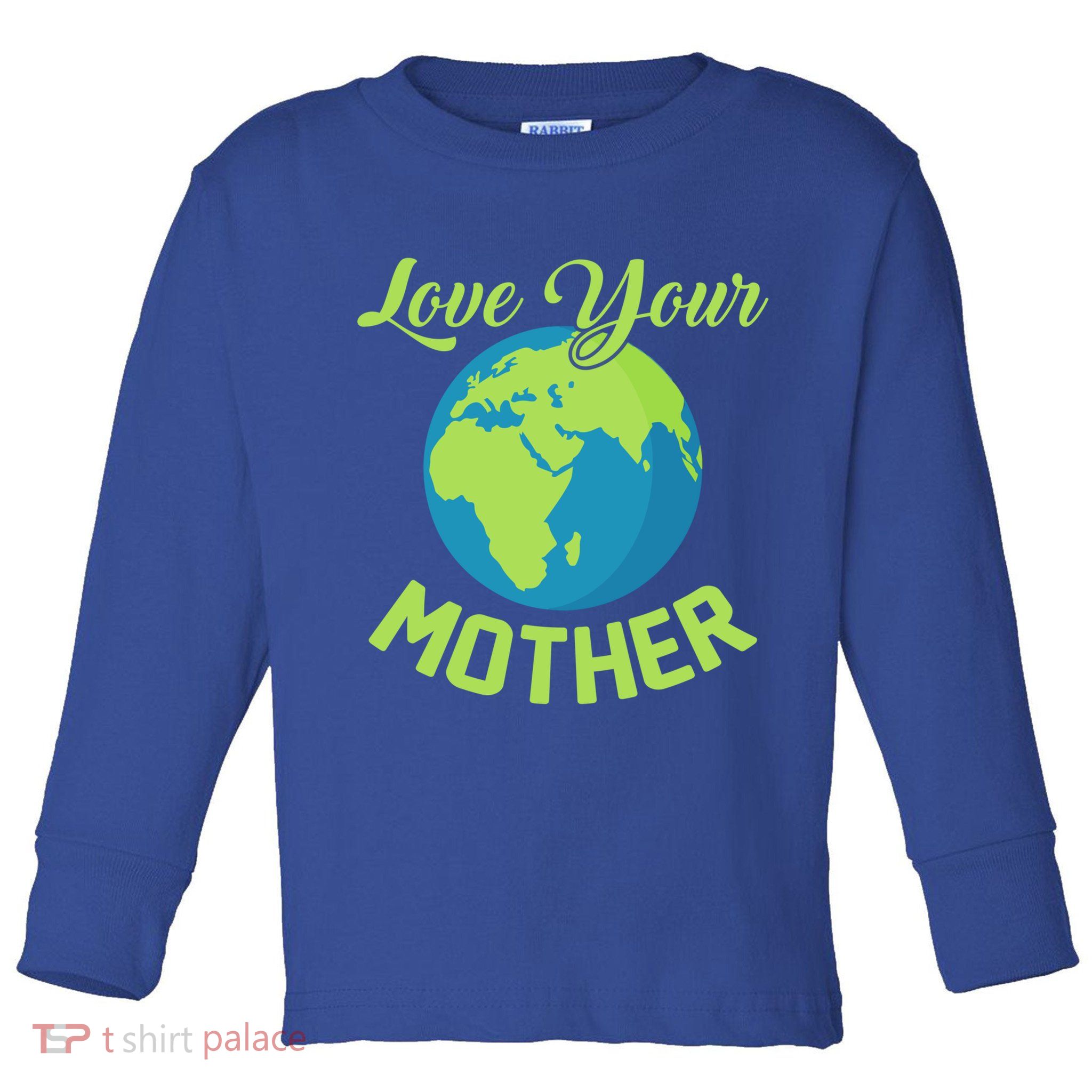 Climate Change Love Your Mother Earth Day Funny Gift Toddler Long Sleeve Shirt