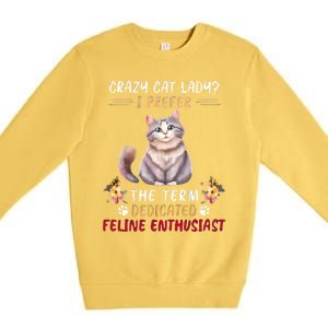 Crazy Cat Lady I Prefer The Term Dedicated Feline Enthusiast Cute Gift Premium Crewneck Sweatshirt