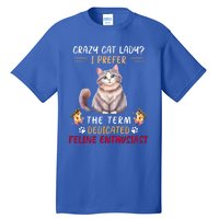 Crazy Cat Lady I Prefer The Term Dedicated Feline Enthusiast Cute Gift Tall T-Shirt