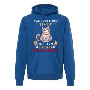 Crazy Cat Lady I Prefer The Term Dedicated Feline Enthusiast Cute Gift Premium Hoodie