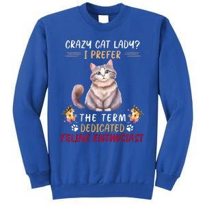 Crazy Cat Lady I Prefer The Term Dedicated Feline Enthusiast Cute Gift Tall Sweatshirt