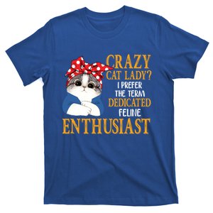 Crazy Cat Lady I Prefer The Term Dedicated Feline Enthusiast Cute Gift T-Shirt