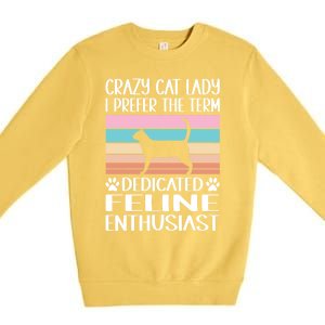 Crazy Cat Lady I Prefer The Term Dedicated Feline Enthusiast Gift Premium Crewneck Sweatshirt