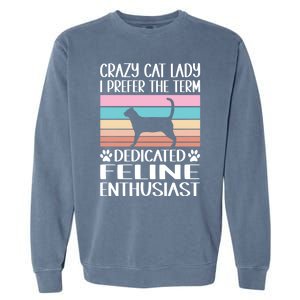 Crazy Cat Lady I Prefer The Term Dedicated Feline Enthusiast Gift Garment-Dyed Sweatshirt