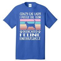 Crazy Cat Lady I Prefer The Term Dedicated Feline Enthusiast Gift Tall T-Shirt