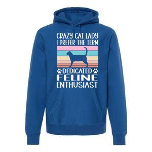 Crazy Cat Lady I Prefer The Term Dedicated Feline Enthusiast Gift Premium Hoodie