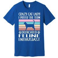 Crazy Cat Lady I Prefer The Term Dedicated Feline Enthusiast Gift Premium T-Shirt