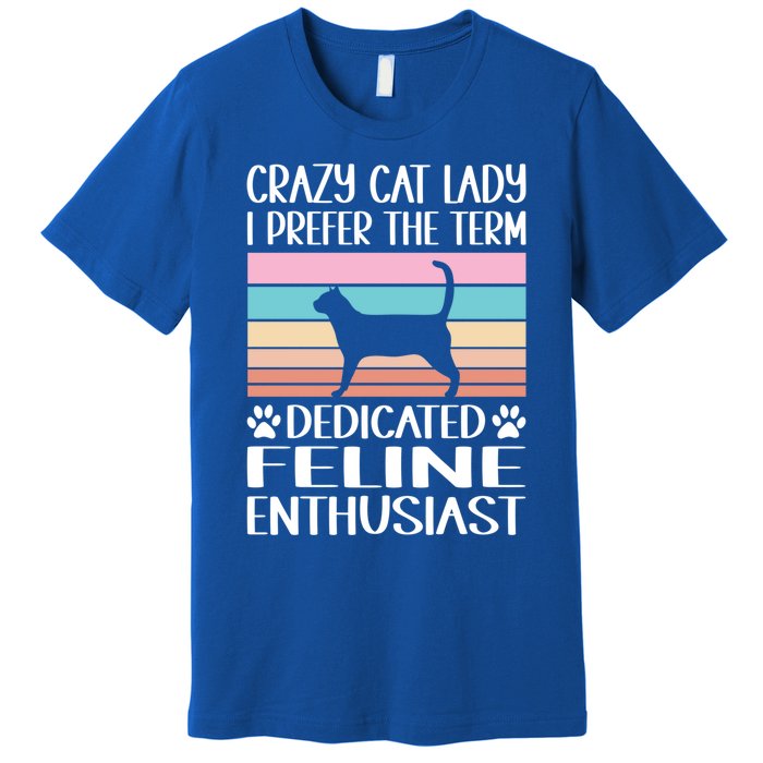 Crazy Cat Lady I Prefer The Term Dedicated Feline Enthusiast Gift Premium T-Shirt