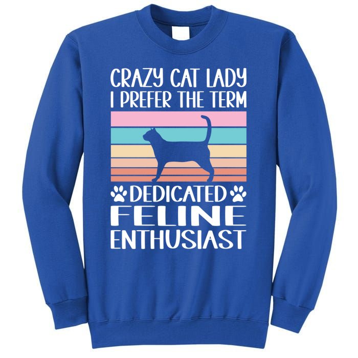 Crazy Cat Lady I Prefer The Term Dedicated Feline Enthusiast Gift Tall Sweatshirt