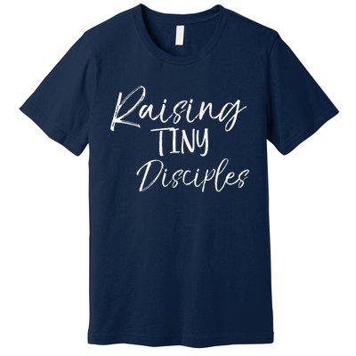 Cute Christian Mom Gift For Women Raising Tiny Disciples Premium T-Shirt