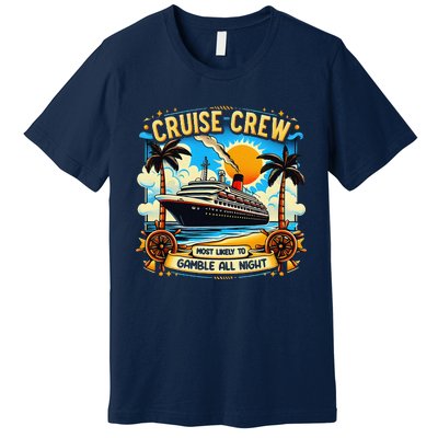 Cruise Crew Most Likely To Gamble All Night Cruise Trip Premium T-Shirt