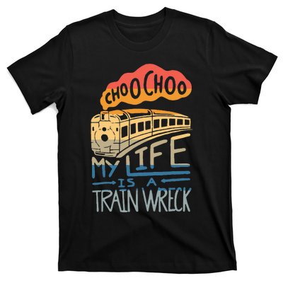 Choo Choo My Life Is A Train Wreck T-Shirt