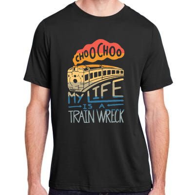 Choo Choo My Life Is A Train Wreck Adult ChromaSoft Performance T-Shirt