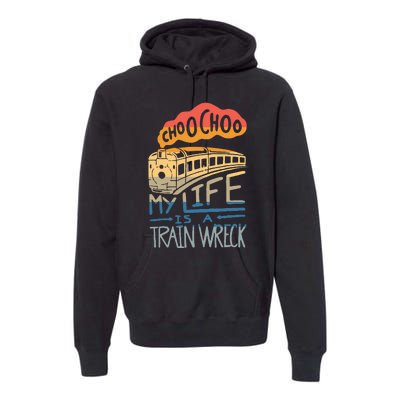 Choo Choo My Life Is A Train Wreck Premium Hoodie