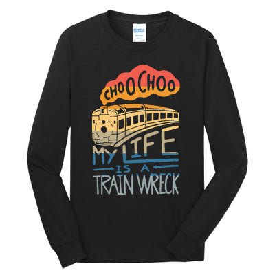 Choo Choo My Life Is A Train Wreck Tall Long Sleeve T-Shirt