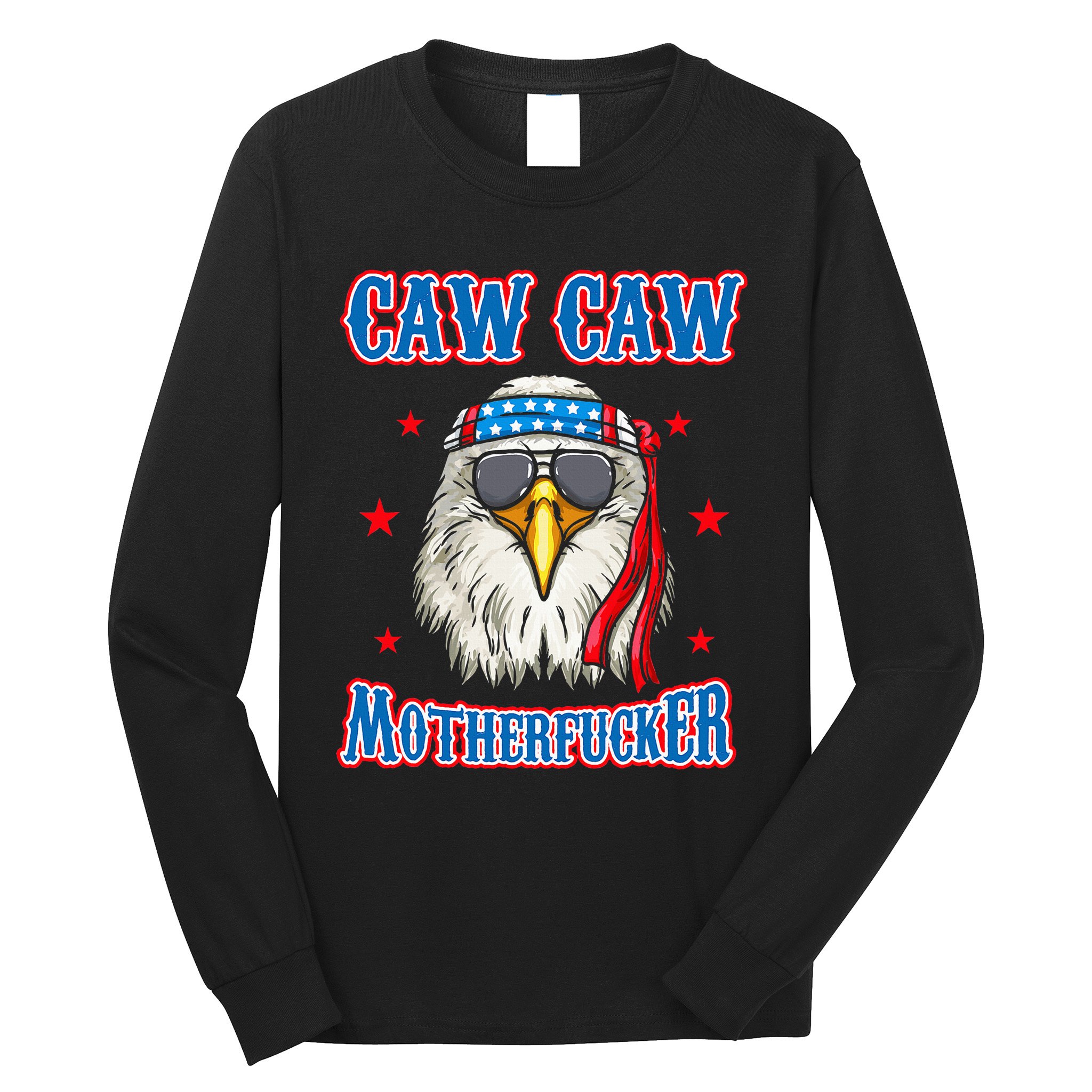 Caw Caw Motherfucker! Funny 4th Of July Patriotic Long Sleeve Shirt