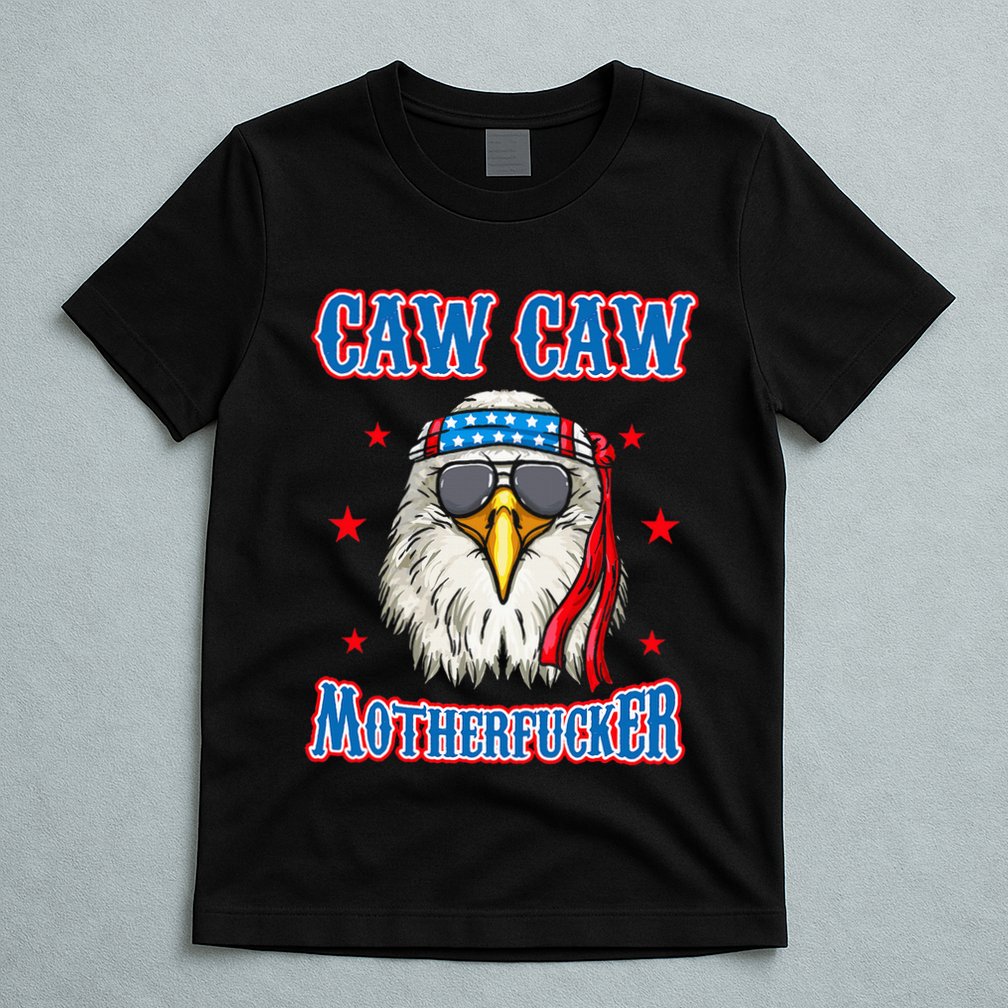 Caw Caw Motherfucker! Funny 4th Of July Patriotic T-Shirt