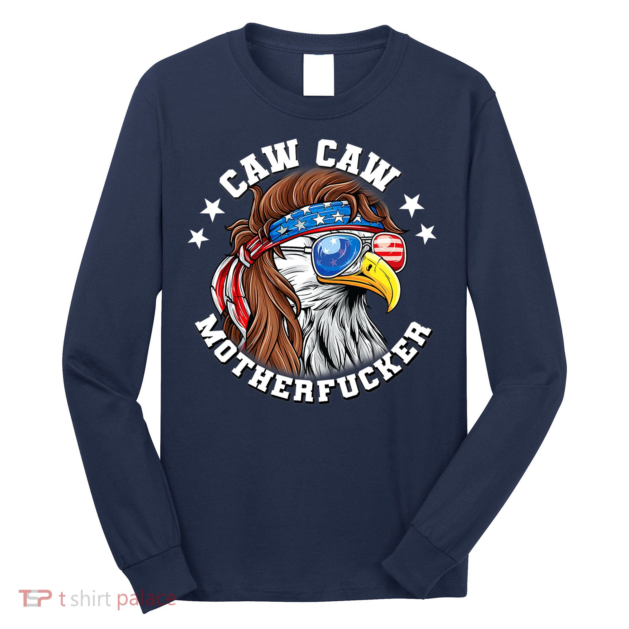 Caw Caw Motherfucker! Eagle Mullet 4th Of July Patriotic Design Long Sleeve Shirt