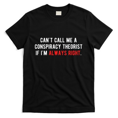 CanT Call Me A Conspiracy Theorist If IM Always Right T-Shirt