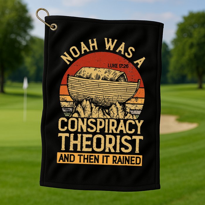 Conservative Christian Noah Was A Conspiracy Theorist Golf Towel