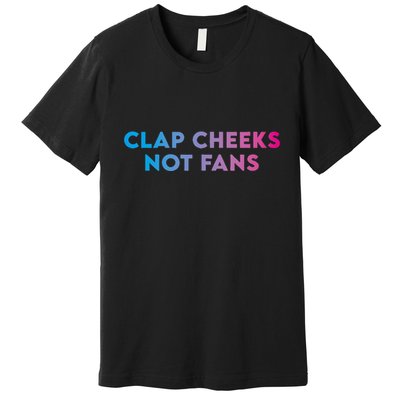 Clap Cheeks Not Fans Funny Edm Rave Festival Raver Premium T-Shirt