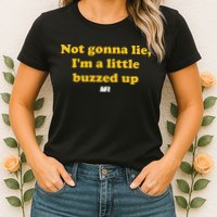 Campeche Collective Not Gonna Lie IM A Little Buzzed Up Womens T-Shirt