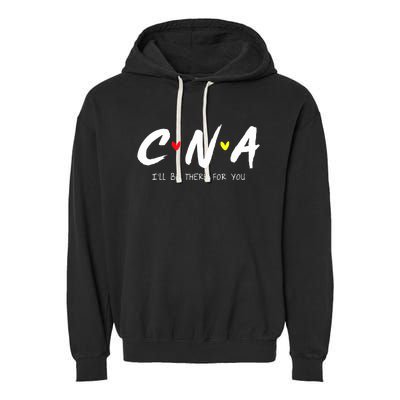 CNA Certificated Nurse Assistant I'll Be There For You Nurse Garment-Dyed Fleece Hoodie