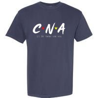 CNA Certificated Nurse Assistant I'll Be There For You Nurse Garment-Dyed Heavyweight T-Shirt