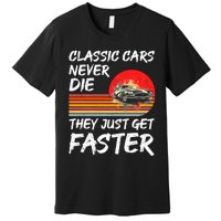 Classic Cars Never Die They Just Get Faster Premium T-Shirt