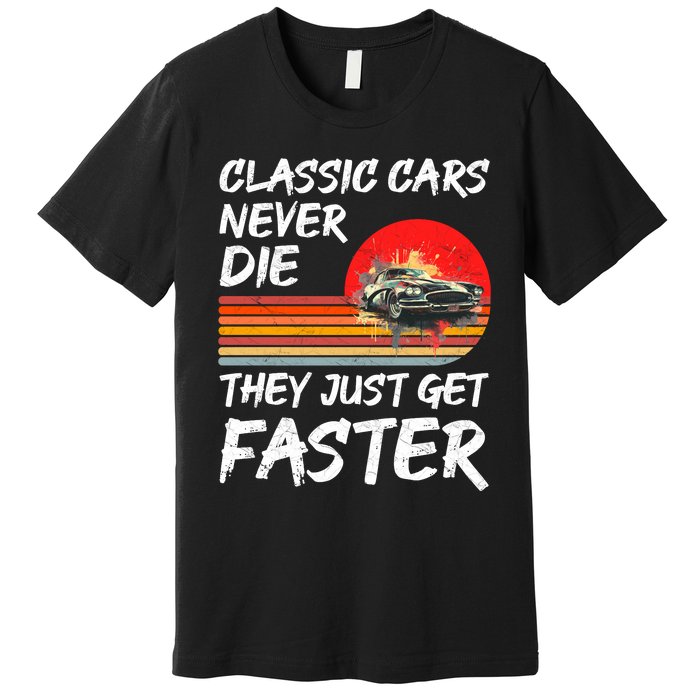 Classic Cars Never Die They Just Get Faster Premium T-Shirt