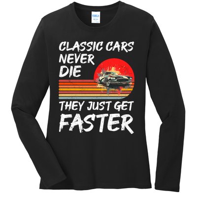 Classic Cars Never Die They Just Get Faster Ladies Long Sleeve Shirt