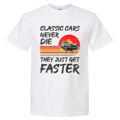 Classic Cars Never Die They Just Get Faster Garment-Dyed Heavyweight T-Shirt