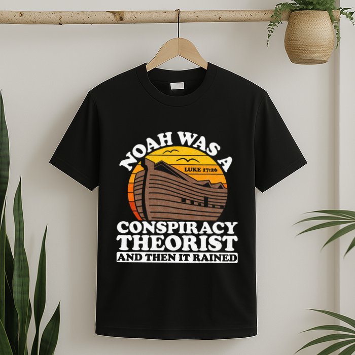 Conservative Christian Noah Was A Conspiracy Theorist T-Shirt