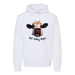 Cute Cow Not Today Heifer Funny Gift Please Farmer Premium Hoodie