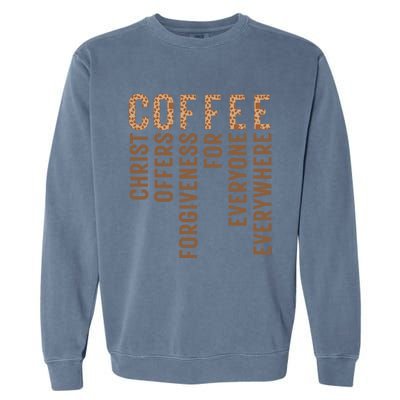 Coffee Christ Offers Forgiveness For Everyone Everywhere Great Gift Garment-Dyed Sweatshirt