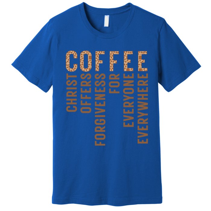 Coffee Christ Offers Forgiveness For Everyone Everywhere Great Gift Premium T-Shirt