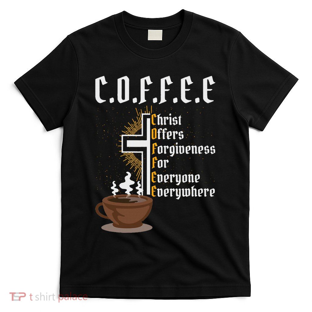 Coffee Christ Offers Forgiveness For Everyone Everywhere T-Shirt