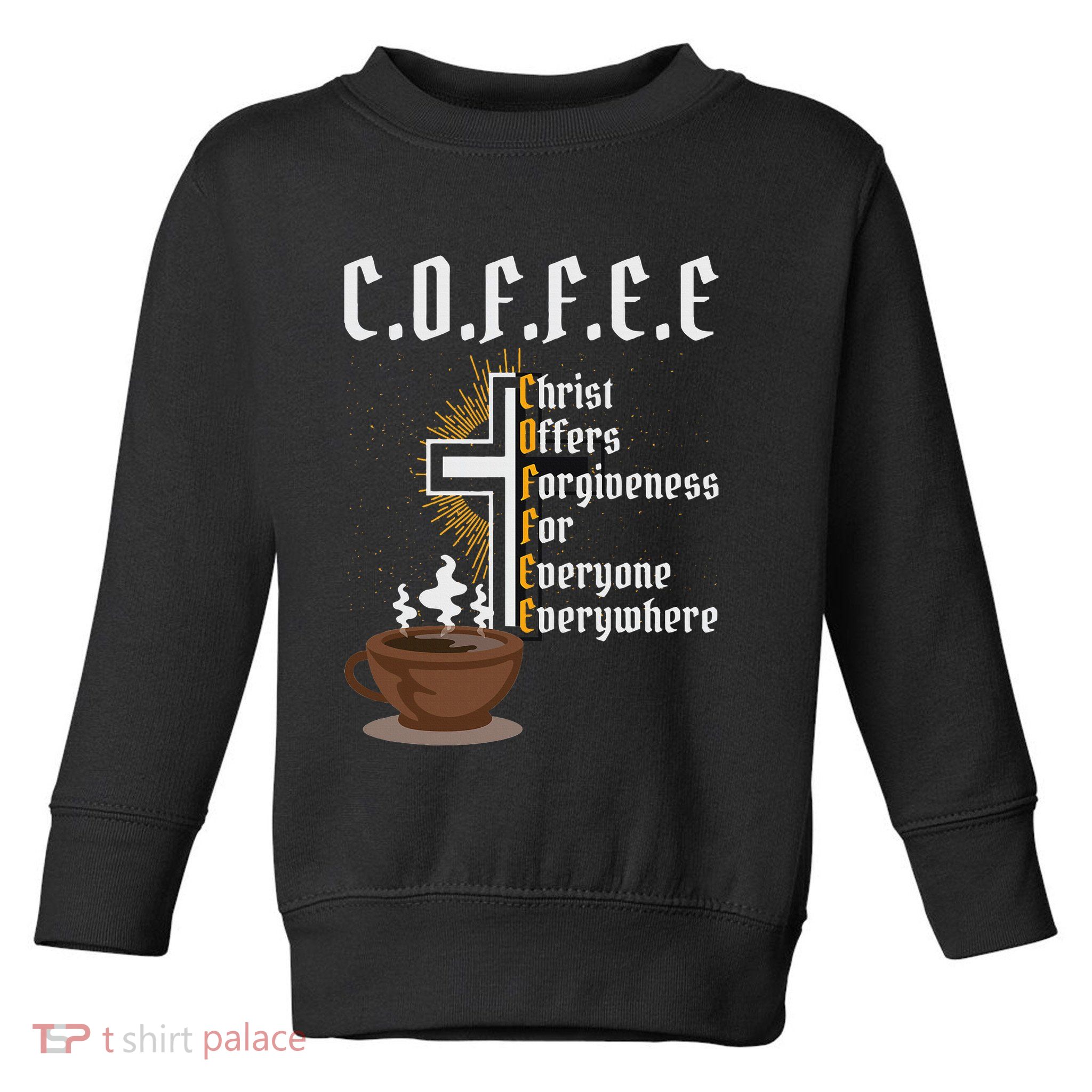Coffee Christ Offers Forgiveness For Everyone Everywhere Toddler Sweatshirt
