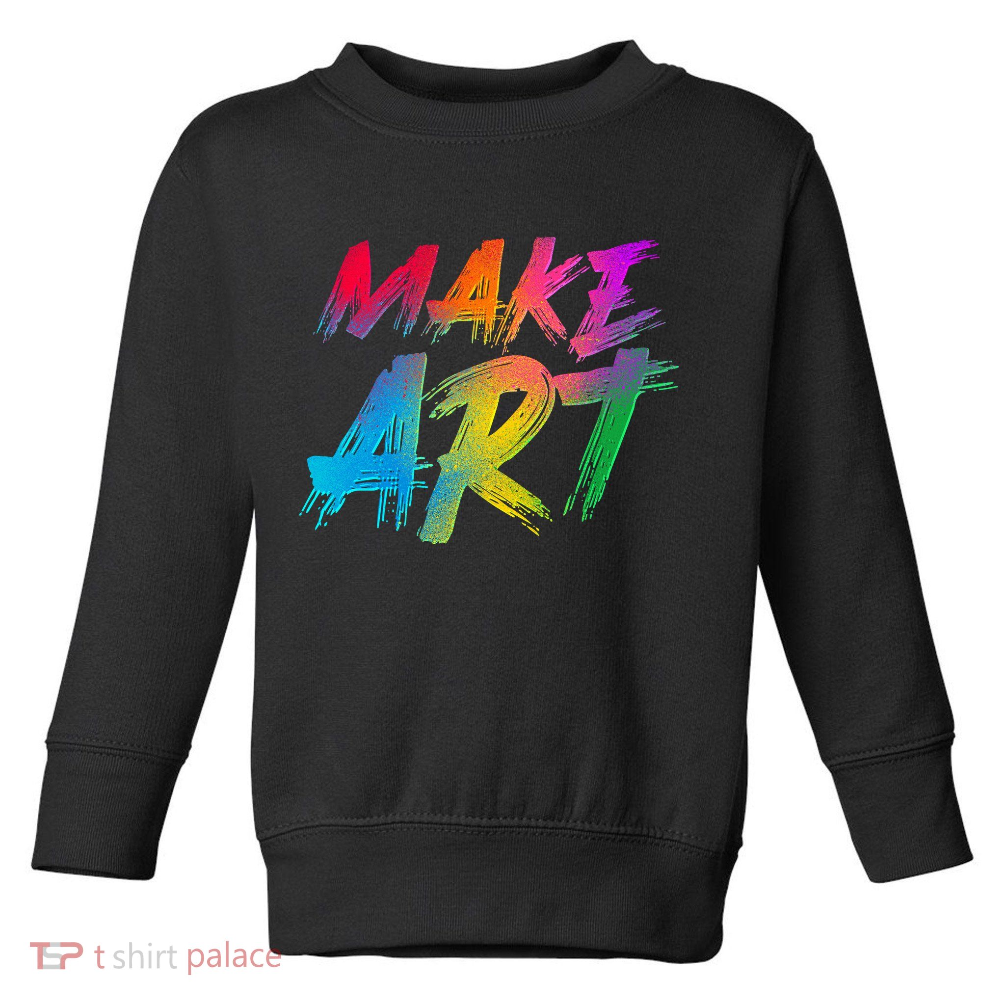 Cool Colorful Painted Make Art Toddler Sweatshirt