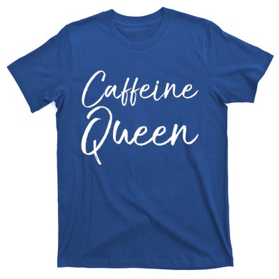 Cute Coffee Quote Coffee Queen Gift Caffeine Queen Gift T-Shirt