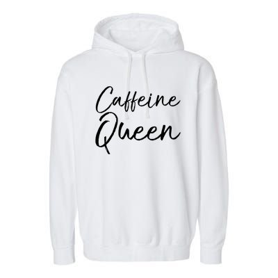 Cute Coffee Quote Coffee Queen Gift Caffeine Queen Gift Garment-Dyed Fleece Hoodie