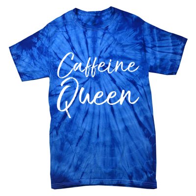 Cute Coffee Quote Coffee Queen Gift Caffeine Queen Gift Tie-Dye T-Shirt